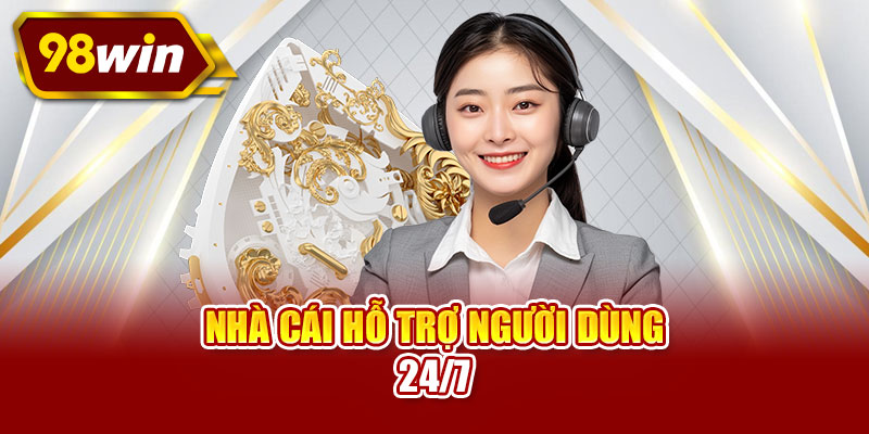 Nhà cái hỗ trợ người dùng 24/7