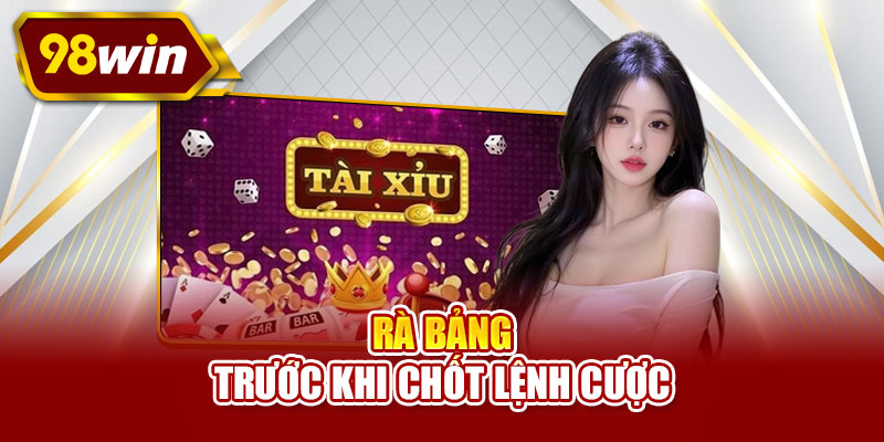 Rà bảng trước khi chốt lệnh cược