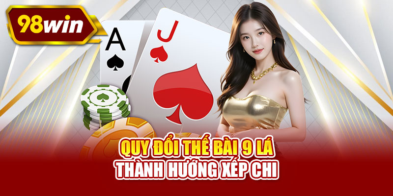 Quy đổi thế bài 9 lá thành hướng xếp chi