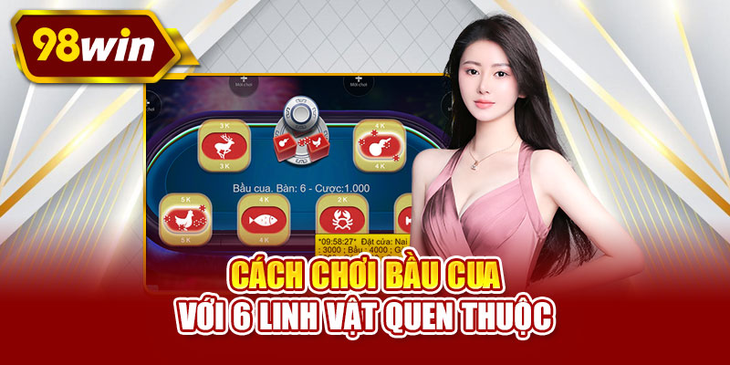 Cách chơi bầu cua với 6 linh vật quen thuộc