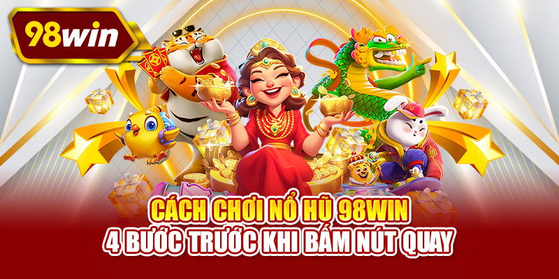Cách chơi nổ hũ 98WIN