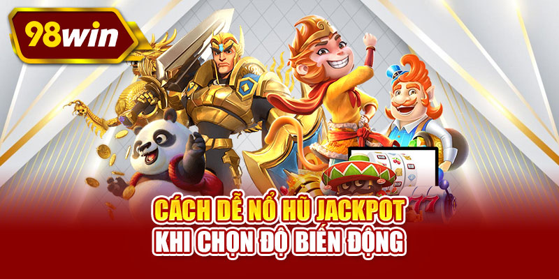 Cách dễ nổ hũ Jackpot khi chọn độ biến động