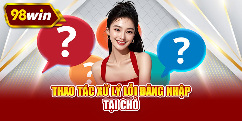 Thao tác xử lý lỗi đăng nhập tại chỗ