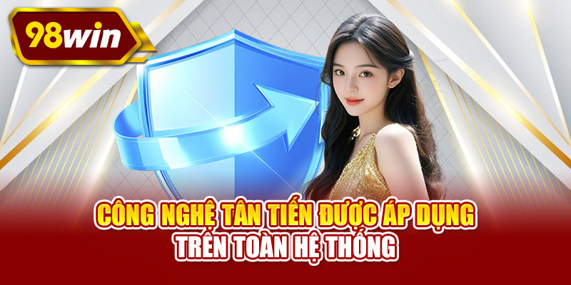 Công nghệ tân tiến được áp dụng trên toàn hệ thống