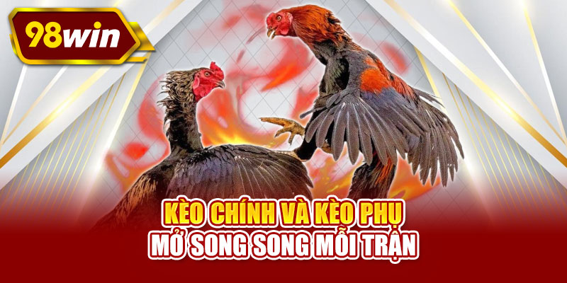 Kèo chính và kèo phụ mở song song mỗi trận