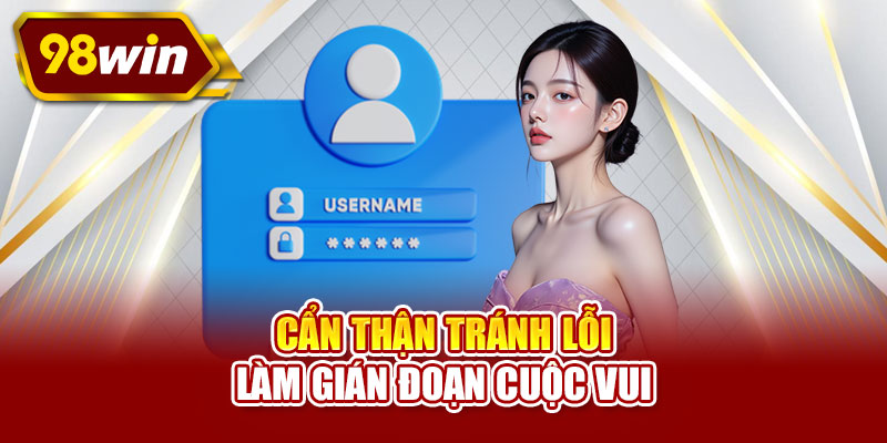 Cẩn thận tránh lỗi làm gián đoạn cuộc vui