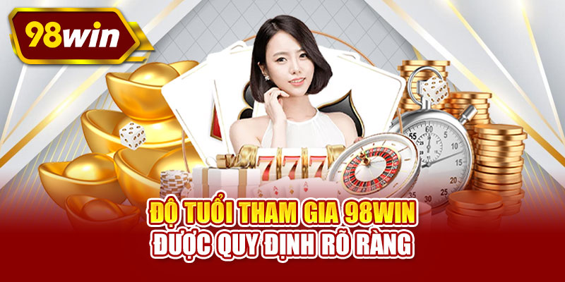 Độ tuổi tham gia 98WIN được quy định rõ ràng