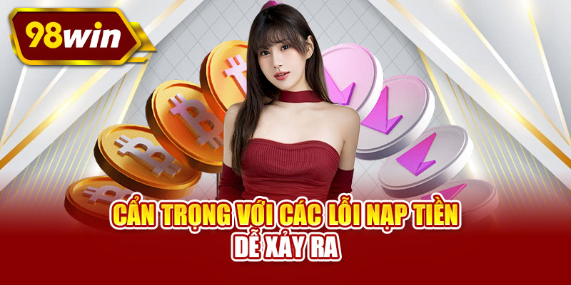 Cẩn trọng với các lỗi nạp tiền dễ xảy ra
