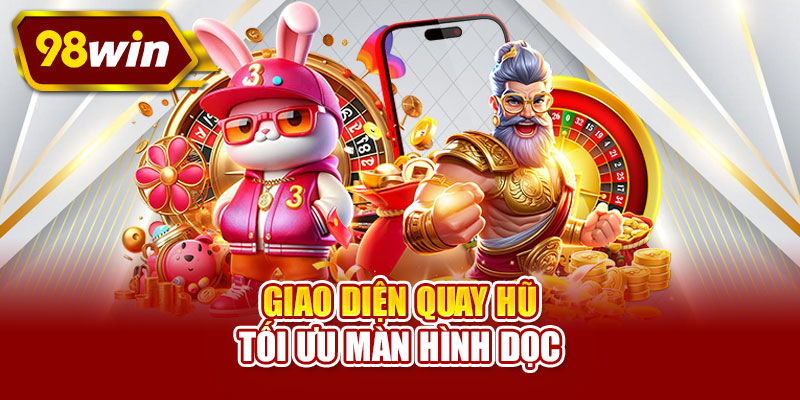 Giao diện quay hũ tối ưu màn hình dọc