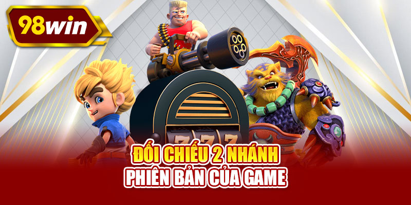Đối chiếu 2 nhánh phiên bản của game