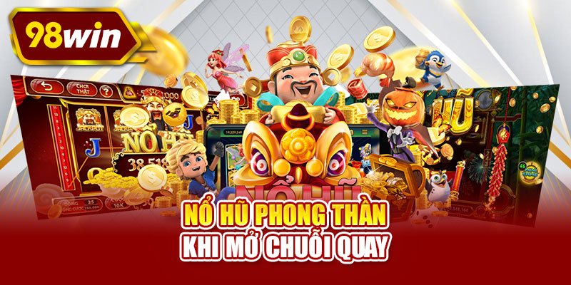 Nổ hũ Phong Thần khi mở chuỗi quay