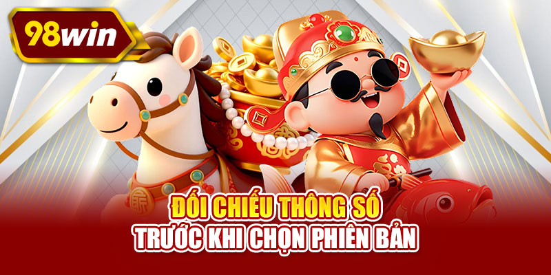 Đối chiếu thông số trước khi chọn phiên bản