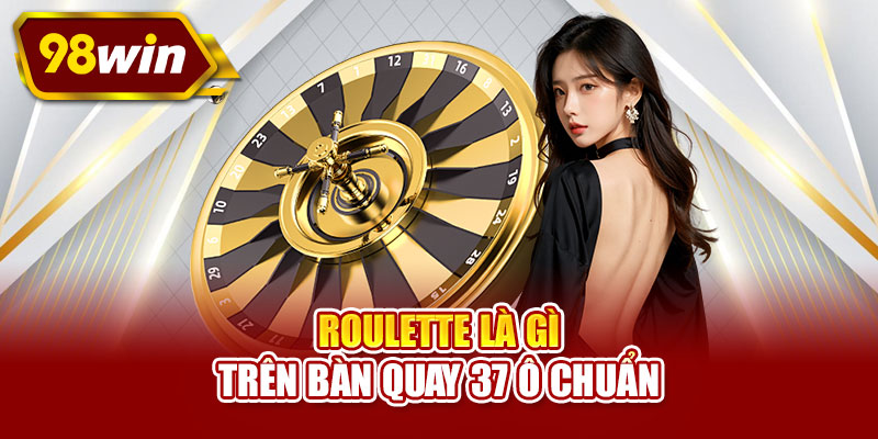 Roulette là gì trên bàn quay 37 ô chuẩn