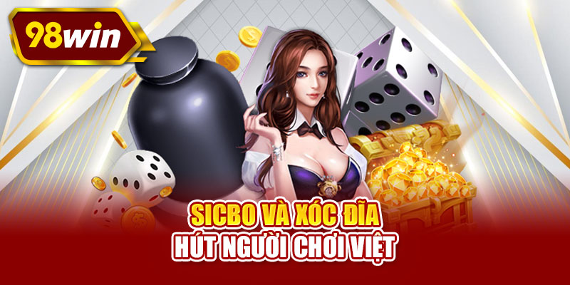 Sicbo và xóc đĩa hút người chơi Việt